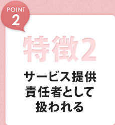 魅力2 サービス提供責任者として扱われる