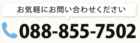 お気軽にお問い合わせください 電話番号:088-855-7502